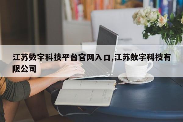 江苏数字科技平台官网入口,江苏数字科技有限公司