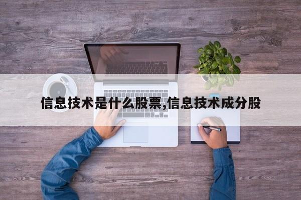 信息技术是什么股票,信息技术成分股