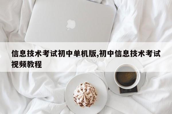 信息技术考试初中单机版,初中信息技术考试视频教程