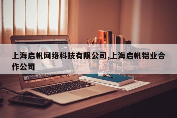 上海启帆网络科技有限公司,上海启帆铝业合作公司