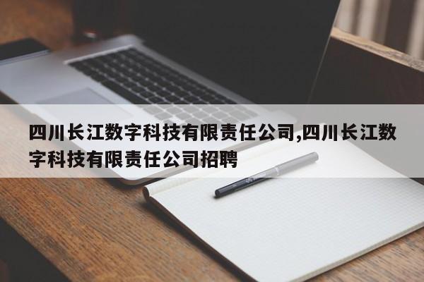 四川长江数字科技有限责任公司,四川长江数字科技有限责任公司招聘