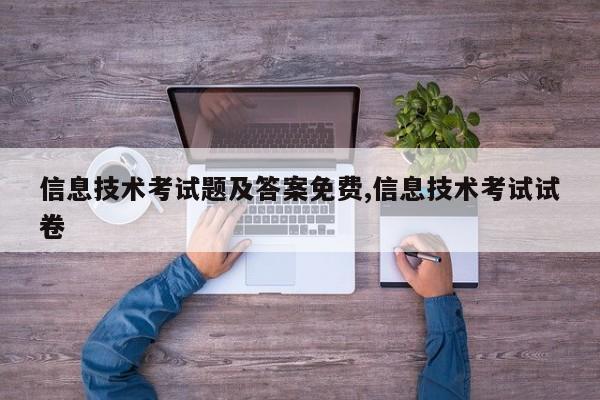 信息技术考试题及答案免费,信息技术考试试卷