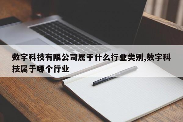 数字科技有限公司属于什么行业类别,数字科技属于哪个行业
