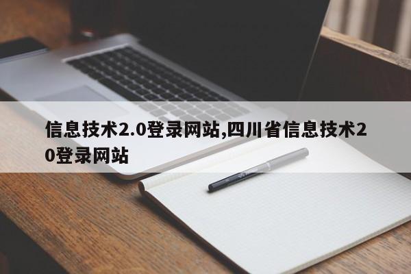 信息技术2.0登录网站,四川省信息技术20登录网站