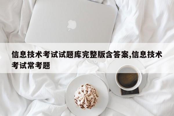 信息技术考试试题库完整版含答案,信息技术考试常考题