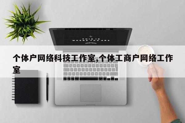 个体户网络科技工作室,个体工商户网络工作室